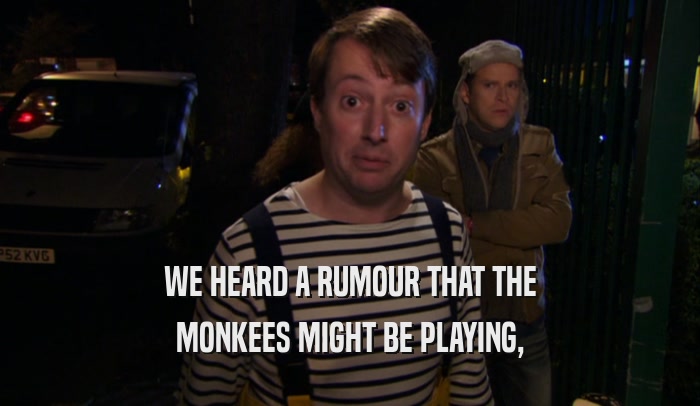 WE HEARD A RUMOUR THAT THE MONKEES MIGHT BE PLAYING, 