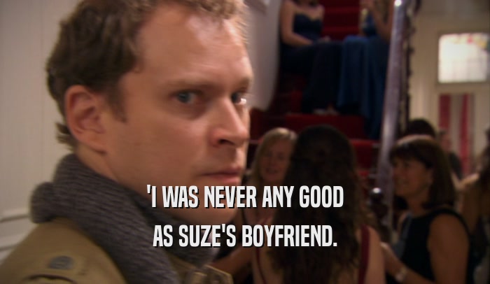 'I WAS NEVER ANY GOOD AS SUZE'S BOYFRIEND. 