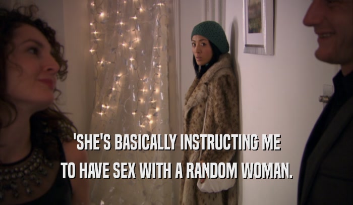'SHE'S BASICALLY INSTRUCTING ME TO HAVE SEX WITH A RANDOM WOMAN. 