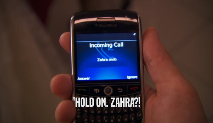 'HOLD ON. ZAHRA?!
  