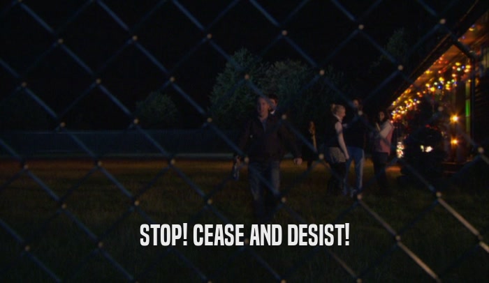 STOP! CEASE AND DESIST!
  