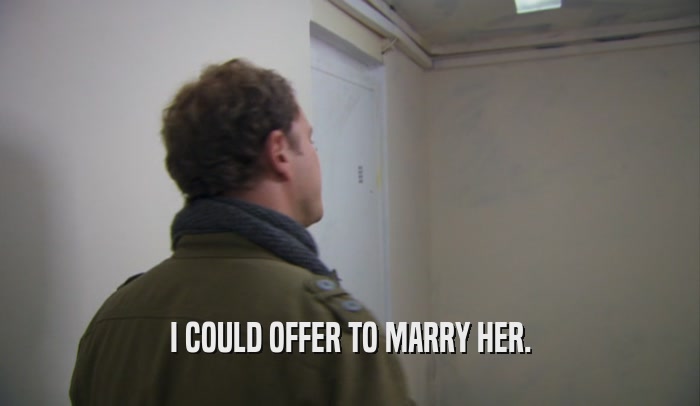 I COULD OFFER TO MARRY HER.  