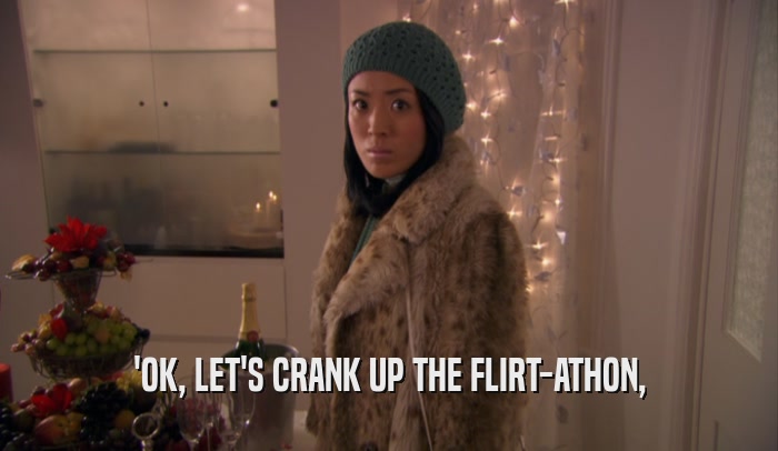 'OK, LET'S CRANK UP THE FLIRT-ATHON,  