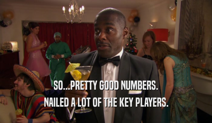SO...PRETTY GOOD NUMBERS. NAILED A LOT OF THE KEY PLAYERS. 