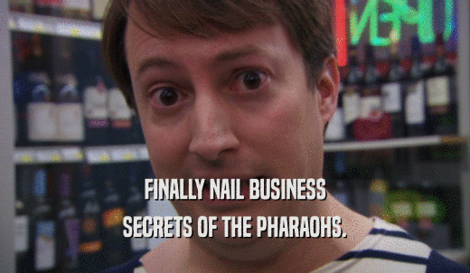 FINALLY NAIL BUSINESS SECRETS OF THE PHARAOHS. 