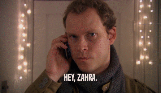 HEY, ZAHRA.  