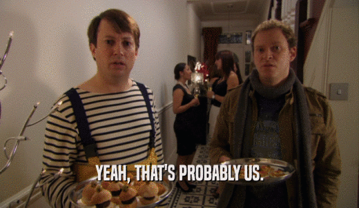 YEAH, THAT'S PROBABLY US.  