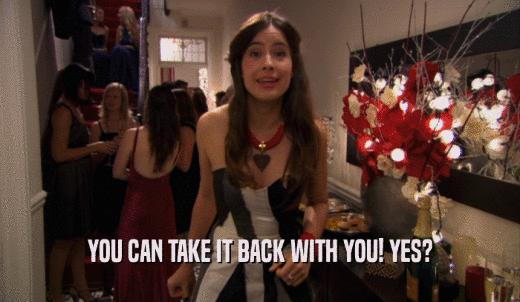 YOU CAN TAKE IT BACK WITH YOU! YES?  