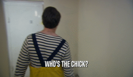 WHO'S THE CHICK?  