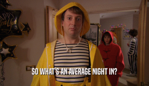 SO WHAT'S AN AVERAGE NIGHT IN?  