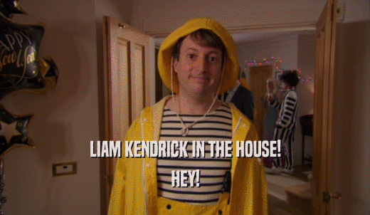 LIAM KENDRICK IN THE HOUSE! HEY! 