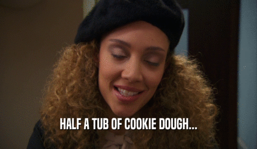 HALF A TUB OF COOKIE DOUGH...  