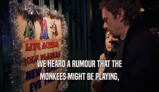 WE HEARD A RUMOUR THAT THE MONKEES MIGHT BE PLAYING, 
