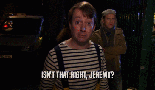 ISN'T THAT RIGHT, JEREMY?  