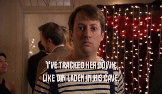 'I'VE TRACKED HER DOWN, LIKE BIN LADEN IN HIS CAVE. 