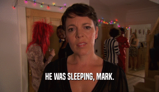 HE WAS SLEEPING, MARK.  