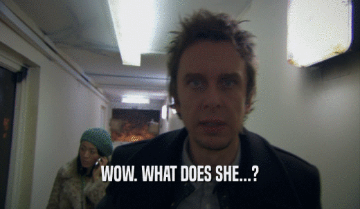 WOW. WHAT DOES SHE...?  