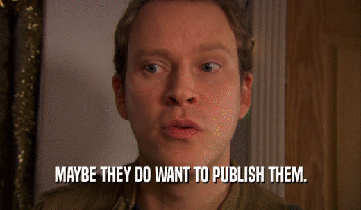 MAYBE THEY DO WANT TO PUBLISH THEM.  