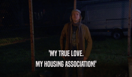 'MY TRUE LOVE. MY HOUSING ASSOCIATION!' 