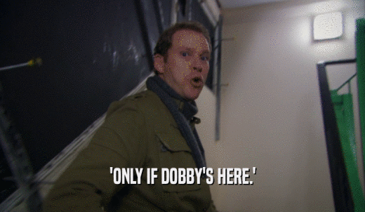 'ONLY IF DOBBY'S HERE.'  