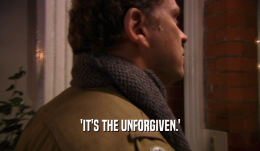 'IT'S THE UNFORGIVEN.'  