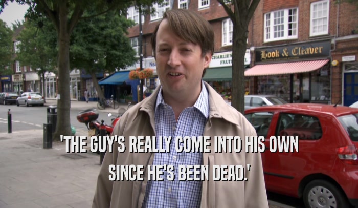'THE GUY'S REALLY COME INTO HIS OWN SINCE HE'S BEEN DEAD.' 