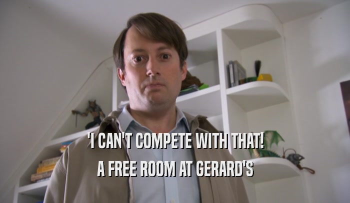 'I CAN'T COMPETE WITH THAT! A FREE ROOM AT GERARD'S 