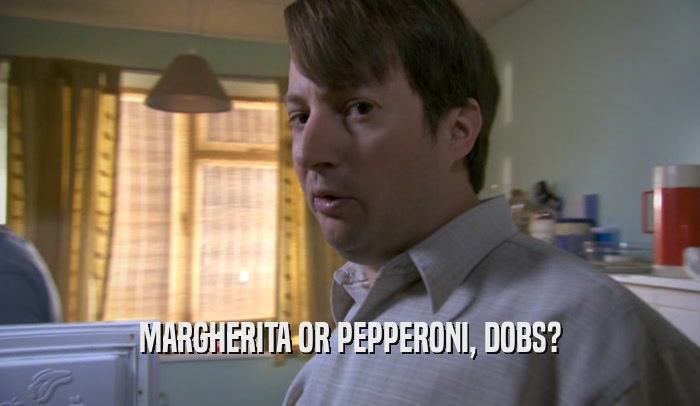 MARGHERITA OR PEPPERONI, DOBS?  