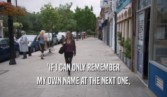 'IF I CAN ONLY REMEMBER MY OWN NAME AT THE NEXT ONE, 