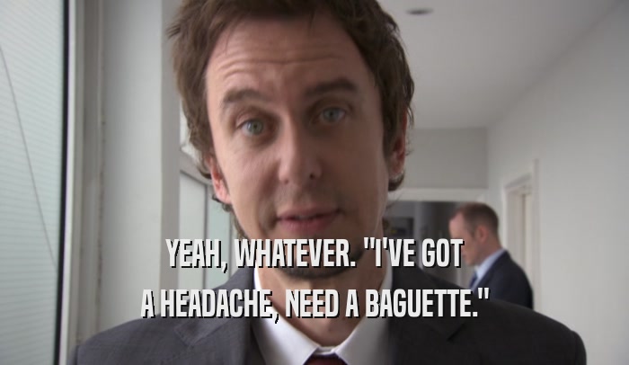 YEAH, WHATEVER. 