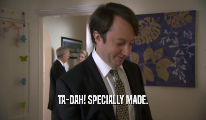 TA-DAH! SPECIALLY MADE.  