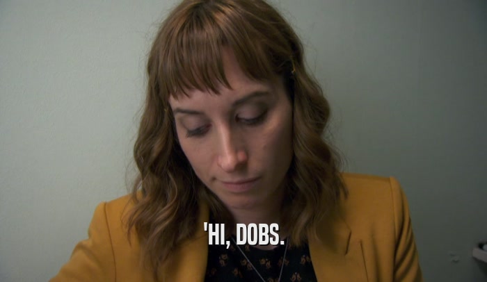 'HI, DOBS.  