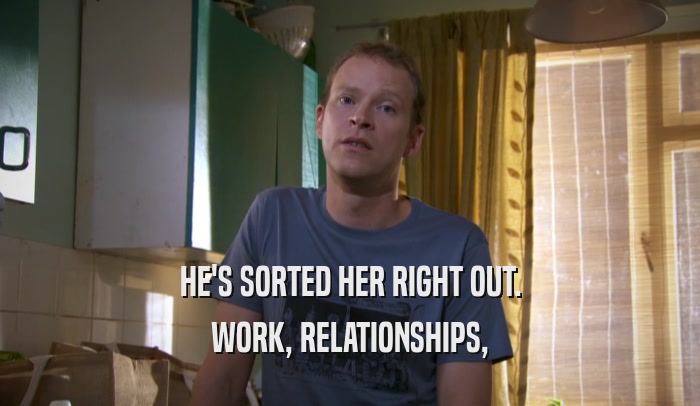 HE'S SORTED HER RIGHT OUT. WORK, RELATIONSHIPS, 