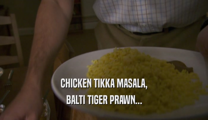 CHICKEN TIKKA MASALA, BALTI TIGER PRAWN... 
