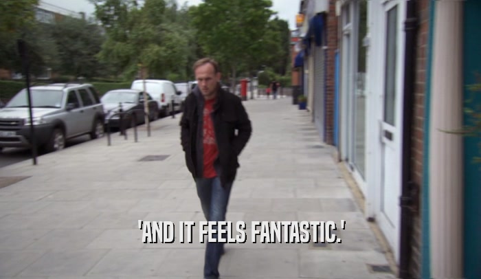 'AND IT FEELS FANTASTIC.'  