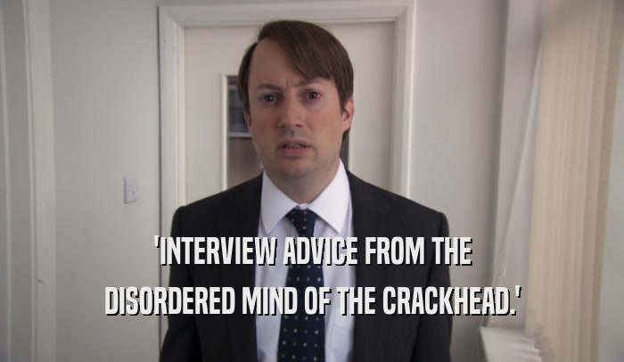 'INTERVIEW ADVICE FROM THE DISORDERED MIND OF THE CRACKHEAD.' 