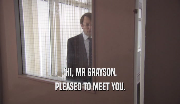 'HI, MR GRAYSON. PLEASED TO MEET YOU. 
