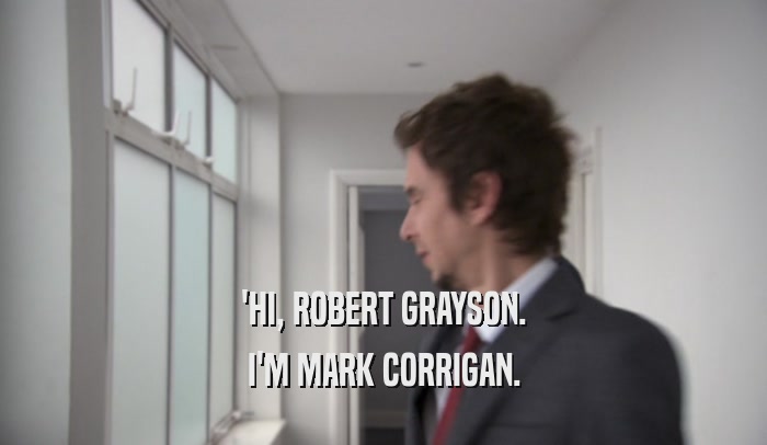 'HI, ROBERT GRAYSON. I'M MARK CORRIGAN. 