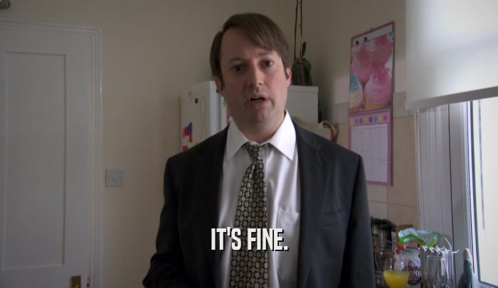 IT'S FINE.  