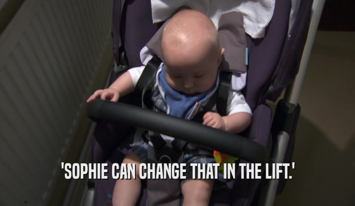 'SOPHIE CAN CHANGE THAT IN THE LIFT.'  