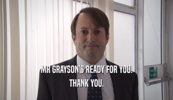 MR GRAYSON'S READY FOR YOU. THANK YOU. 