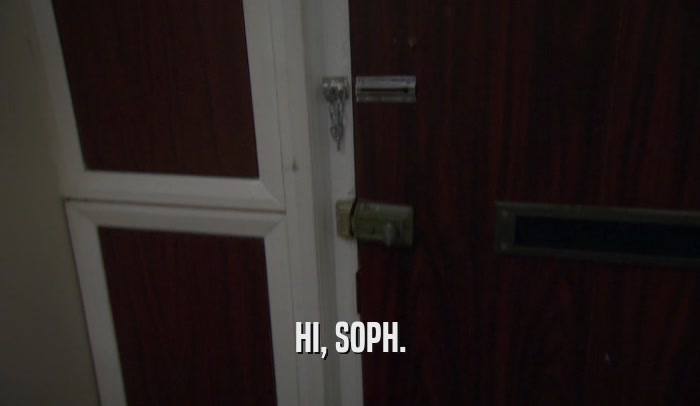 HI, SOPH.  