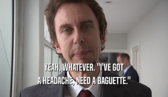 YEAH, WHATEVER. 