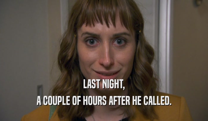 LAST NIGHT, A COUPLE OF HOURS AFTER HE CALLED. 