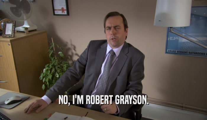 NO, I'M ROBERT GRAYSON.  