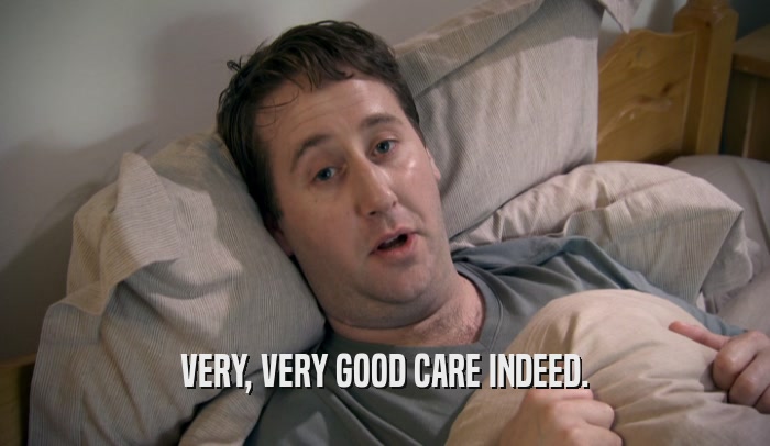 VERY, VERY GOOD CARE INDEED.  