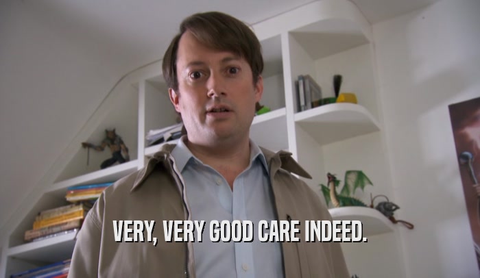 VERY, VERY GOOD CARE INDEED.  
