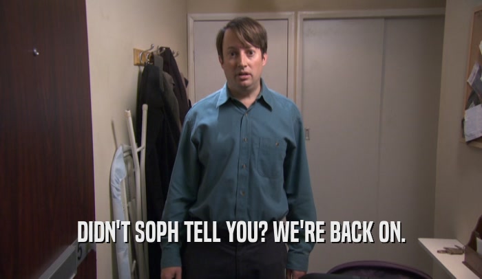 DIDN'T SOPH TELL YOU? WE'RE BACK ON.  