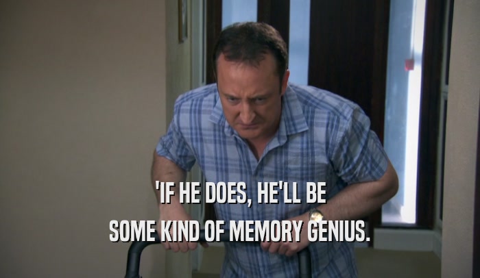'IF HE DOES, HE'LL BE SOME KIND OF MEMORY GENIUS. 