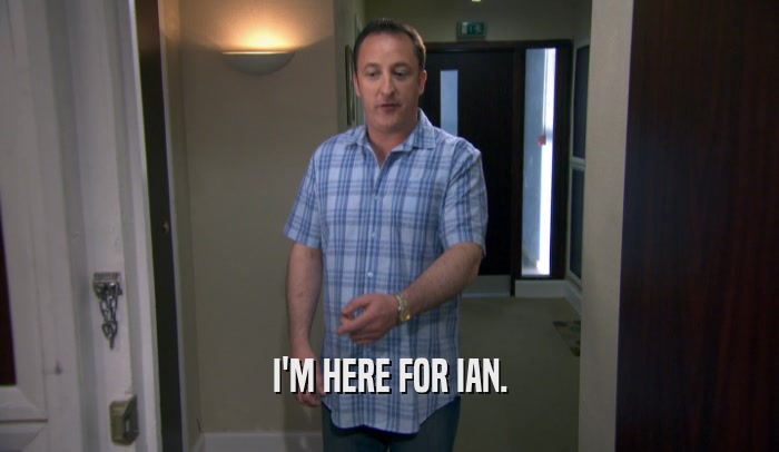 I'M HERE FOR IAN.  